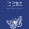 The Gardener and the Moth : Planting for Moths and Butterflies - 9781916812468