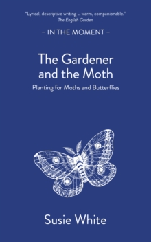 The Gardener and the Moth : Planting for Moths and Butterflies - 9781916812468