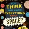 You Think You Know Everything About Space? : 200 Quiz Questions for Curious Kids! - 9781916851474