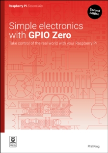 Simple electronics with GPIO Zero : Take control of the real world with your Raspberry Pi - 9781916868441