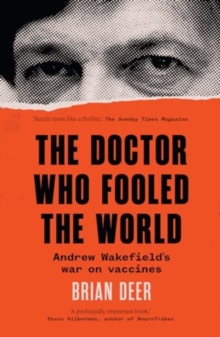 The Doctor Who Fooled the World : Andrew Wakefield’s war on vaccines - 9781917189057