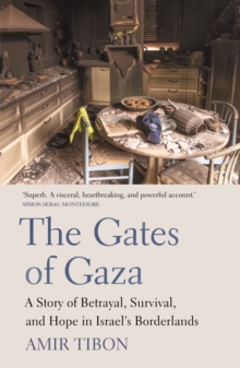 The Gates of Gaza : A Story of Betrayal, Survival, and Hope in Israel’s Borderlands - 9781917189408