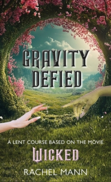 Gravity Defied : A Lent Course based on Wicked, the movie - 9781917362160