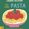 Jamie Oliver: Let's Make Pasta : See it, say it, cook it, eat it!