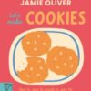 Jamie Oliver: Let's Make Cookies : See it, say it, cook it, eat it!