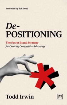 De-Positioning : The Secret Brand Strategy for Creating Competitive Advantage - 9781917391184