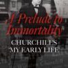 A Prelude to Immortality : Winston Churchill’s 'My Early Life' - 9781917458276