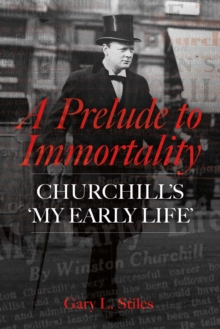 A Prelude to Immortality : Winston Churchill’s 'My Early Life' - 9781917458276