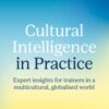 Cultural Intelligence in Practice : Expert insights for trainers in a multicultural, globalised world - 9781917490047