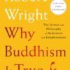 Why Buddhism Is True : The Science and Philosophy of Meditation and Enlightenment - 9781982111601