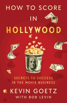 How to Score in Hollywood : Secrets to Success in the Movie Business - 9781982189860