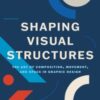 Shaping Visual Structures : The Art of Composition, Movement, and Space in Graphic Design - 9789063699093