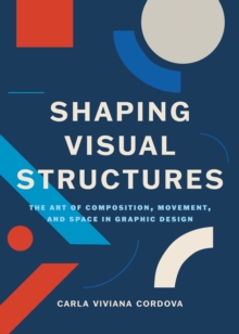 Shaping Visual Structures : The Art of Composition, Movement, and Space in Graphic Design - 9789063699093