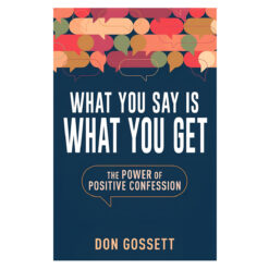 What You Say Is What You Get: The Power of Positive Confession (Paperback)