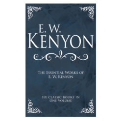 The Essential Works of E.W. Kenyon: Six Classic Books in One Volume (Hardcover)