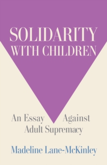 Solidarity with Children : An Essay Against Adult Supremacy - 9798888904657