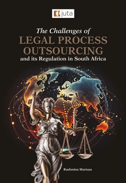 Challenges of Legal Process Outsourcing and its Regulation in South Africa, The