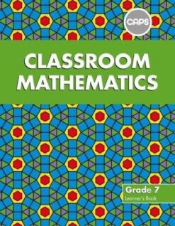 Classroom Mathematics Grade 7 Learner's Book (CAPS Aligned)