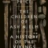 The Children of Ash and Elm : A History of the Vikings - 9780141984445