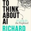How To Think About AI : A Guide For The Perplexed - 9780198941927