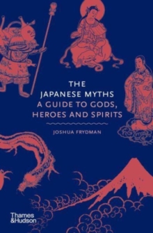 The Japanese Myths : A Guide to Gods, Heroes and Spirits - 9780500252314