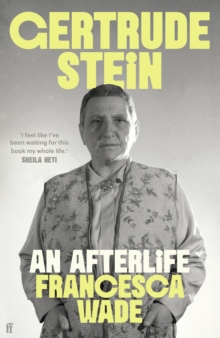Gertrude Stein : An Afterlife – 'Strikingly accomplished . . . utterly compelling.' - 9780571369317