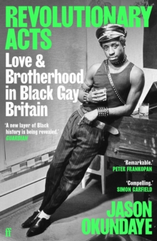 Revolutionary Acts : Love & Brotherhood in Black Gay Britain - 9780571372225
