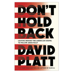 Don't Hold Back: Leaving Behind the American Gospel to Follow Jesus Fully PB