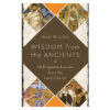 Wisdom From the Ancients: 30 Forgotten Lessons From The Early Church (Paperback)
