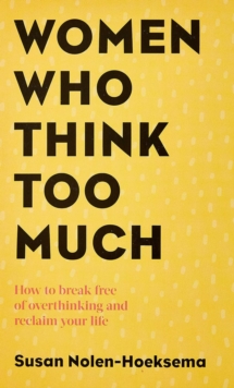 Women Who Think Too Much : How to break free of overthinking and reclaim your life - 9780749924812