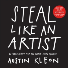 Steal Like an Artist : 10 Things Nobody Told You About Being Creative - 9780761169253