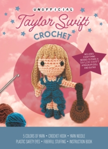 Unofficial Taylor Swift Book and Crochet Kit : Includes Everything Needed to Make a Taylor Swift Amigurumi Doll and Guitar – 5 Colors of Yarn, Crochet Hook, Yarn Needle, Plastic Safety Eyes, Fiberfill - 9780785844181