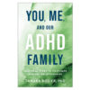 You Me and Our ADHD Family: Practical Steps to Cultivate Healthy Relationships PB