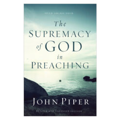 The Supremacy Of God In Preaching, Revised And Expanded Edition (Paperback)