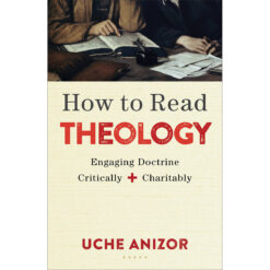 How To Read Theology: Engaging Doctrine Critically And Charitably (Paperback)