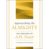 Approaching The Almighty: 100 Prayers Of A. W. Tozer (Hardcover)