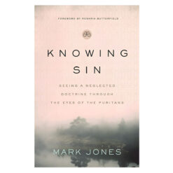 Knowing Sin: Seeing A Neglected Doctrine Through The Eyes Of The Puritans (Paperback)