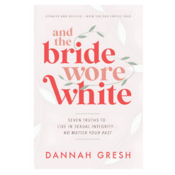And the Bride Wore White: Seven Truths to Live in Sexual Integrity No Matter Your Past PB