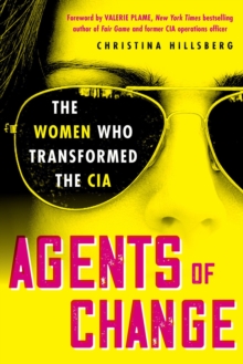 Agents of Change : The Women Who Transformed the CIA - 9780806543499