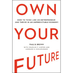 Own Your Future: How To Think Like An Entrepreneur And Thrive In An Unpredictable (Hardcover)