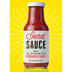 Secret Sauce: How To Pack Your Messages With Persuasive Punch (Hardcover)