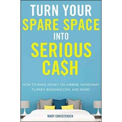 Turn Your Spare Space Into Serious Cash: How To Make Money On Airbnb, Homeaway, Flipkey (Paperback)