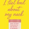 I Feel Bad About My Neck : with a new introduction from Dolly Alderton - 9780857526939