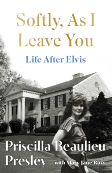 Softly, As I Leave You: Life After Elvis : The long-awaited memoir about life behind the walls of Graceland from Priscilla, wife of a legend - 9781035421633