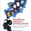 Disciplinary literacy in primary schools: Reading, writing and speaking across the curriculum - 9781036006303