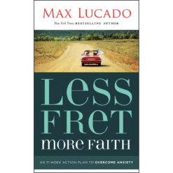 Less Fret More Faith: An 11 Week Action Plan To Overcome Anxiety (Paperback)