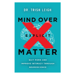 Mind over Explicit Matter: Quit Porn and Improve Intimacy Through Neuroscience PB