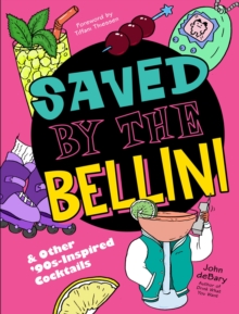 Saved by the Bellini : & Other 90s-Inspired Cocktails: A Cocktail Book - 9781454947080