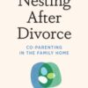 Nesting After Divorce : Co-Parenting in the Family Home - 9781454949794