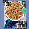 What to Cook When You Don't Feel Like Cooking - A Cookbook - 9781454952718